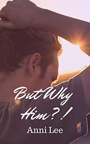 But Why Him?! by Anni Lee