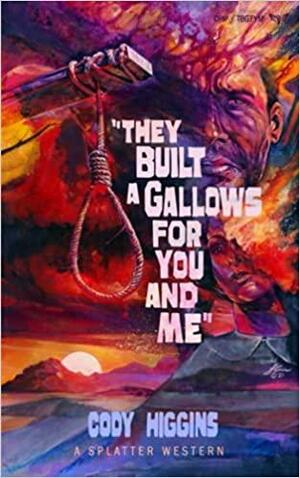 They Built a Gallows for You and Me by Cody Higgins
