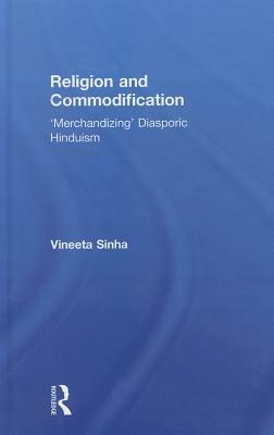 Religion and Commodification: 'merchandizing' Diasporic Hinduism by Vineeta Sinha