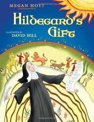 Hildegard's Gift by Megan Hoyt, David Hill