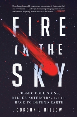 Fire in the Sky: Cosmic Collisions, Killer Asteroids, and the Race to Defend Earth by Gordon L. Dillow