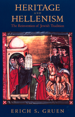 Heritage and Hellenism, Volume 30: The Reinvention of Jewish Tradition by Erich S. Gruen