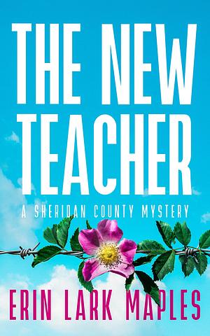 The New Teacher: A Sheridan County Mystery by Erin Lark Maples, Erin Lark Maples