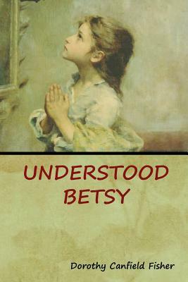 Understood Betsy by Dorothy Canfield Fisher