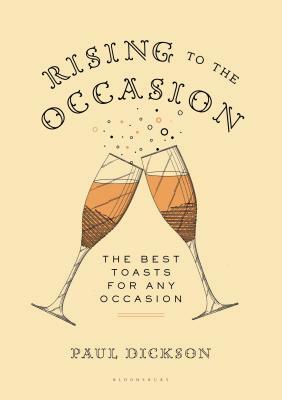 Rising to the Occasion: The Best Toasts for Any Celebration by Paul Dickson