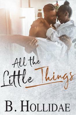 All the Little Things by B. Hollidae