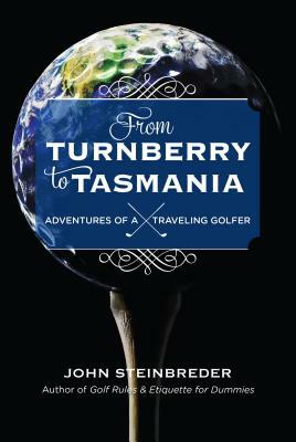 From Turnberry to Tasmania: Adventures of a Traveling Golfer by John Steinbreder