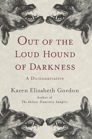 Out of the Loud Hound of Darkness: A Dictionarrative by Karen Elizabeth Gordon