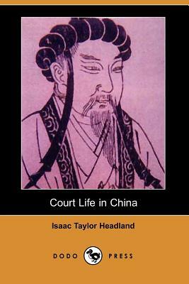 Court Life in China (Dodo Press) by Isaac Taylor Headland