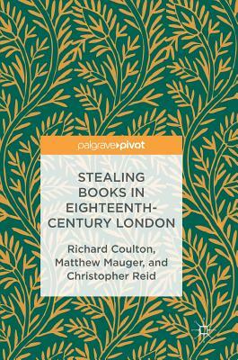 Stealing Books in Eighteenth-Century London by Christopher Reid, Richard Coulton, Matthew Mauger