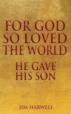 For God So Loved the World: He Gave His Son by Jim Harwell