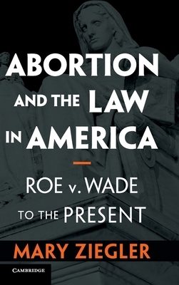 Abortion and the Law in America by Mary Ziegler