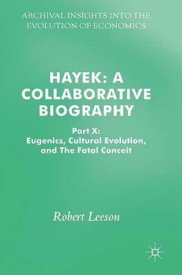 Hayek: A Collaborative Biography: Part X: Eugenics, Cultural Evolution, and the Fatal Conceit by Robert Leeson