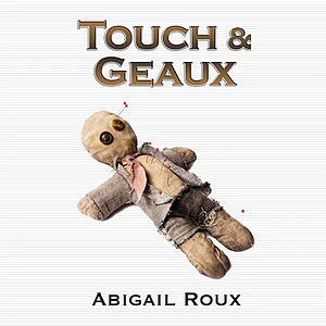 Touch & Geaux by Abigail Roux