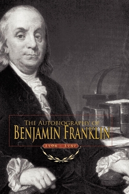 Autobiography of Benjamin Franklin: 1706-1757 by Benjamin Franklin