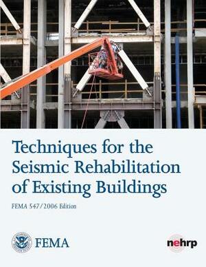 Techniques for the Seismic Rehabilitation of Existing Buildings (FEMA 547) by Federal Emergency Management Agency, U. S. Department of Homeland Security