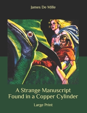 A Strange Manuscript Found in a Copper Cylinder: Large Print by James de Mille