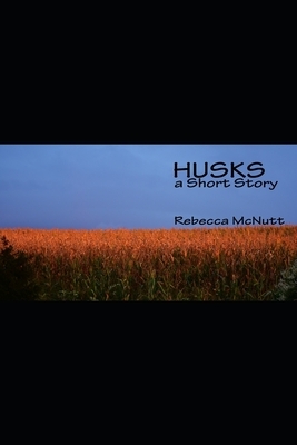 Husks: a Short Story by Rebecca Maye Holiday