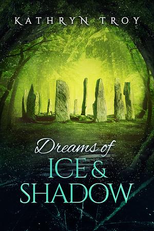 Dreams of Ice and Shadow by Kathryn Troy