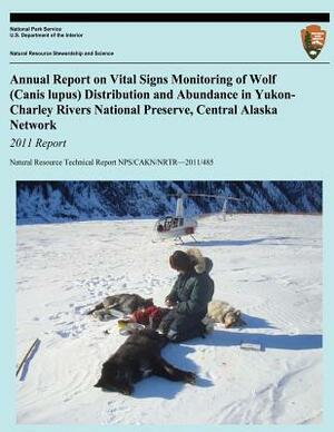 Annual Report on Vital Signs Monitoring Of Wolf (Canis lupus) Distribution and Abundance in Yukon-Charley Rivers National Preserve, Central Alaska Net by U. S. Department National Park Service, John Burch