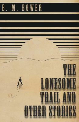 The Lonesome Trail and Other Stories by B. M. Bower