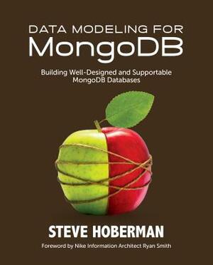 Data Modeling for MongoDB: Building Well-Designed and Supportable MongoDB Databases by Steve Hoberman