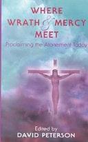 Where Wrath and Mercy Meet: Proclaiming the Atonement Today : Papers from the Fourth Oak Hill College Annual School of Theology by David Peterson