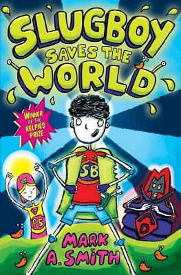 Slugboy Saves the World by Mark A. Smith