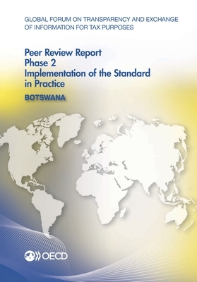 Global Forum on Transparency and Exchange of Information for Tax Purposes Peer Reviews: Botswana 2016 Phase 2: Implementation of the Standard in Pract by Oecd