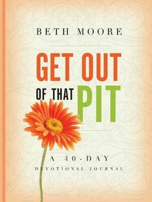 Get out of That Pit: A 40-Day Devotional Journal by Beth Moore