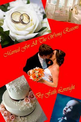 Married For All The Wrong Reasons by Faith Loveright