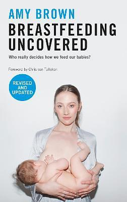 Breastfeeding Uncovered: Who Really Decides How We Feed Our Babies? by Amy Brown