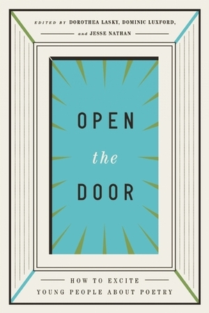 Open the Door: How to Excite Young People about Poetry by Dorothea Lasky, Jesse Nathan, Dominic Luxford