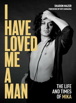 I Have Loved Me a Man: The Life and Times of Mika by Sharon Mazer