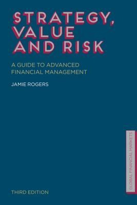 Strategy, Value and Risk: A Guide to Advanced Financial Management by J. Rogers