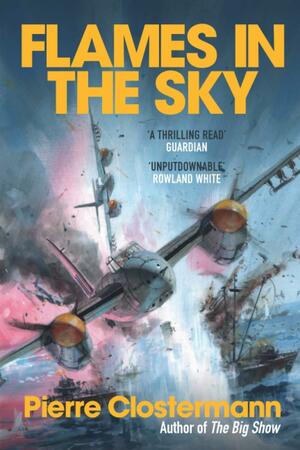 Flames in the Sky: Epic stories of WWII air war heroism from the author of The Big Show by Pierre Clostermann