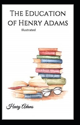 The Education of Henry Adams Illustrated by Henry Adams