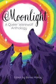 Moonlight: A Queer Werewolf Anthology by Lin Darrow, Shannon Kao, Daisy Champagne, Eve Greenwood, Ilinca Barbacuta, Nicolette Lee, Jaystor, Cassandra Stinson, Jey Pawlik, Matt Doyle, Syd Conklin, Laurel Beckley, Emmett Nahil, Hunter Alexander Johnson, Dante Luiz, Michelle Parker, Catarina João, Bones McKay, Heather Valentine, Aster Glenn Gray