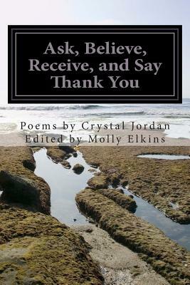 Ask, Believe, Receive, and Say Thank You by Crystal Jordan