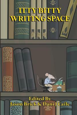 Itty Bitty Writing Space: 104 Stories by 104 Authors by Shelley Widhalm, Jason Brick