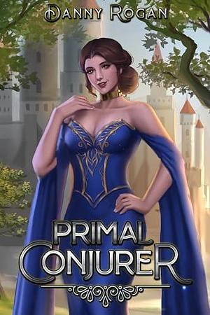 Primal Conjurer: A Harem Fantasy by Danny Rogan, Danny Rogan