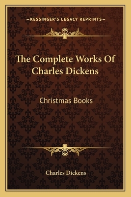 The Complete Works of Charles Dickens: Christmas Books by Charles Dickens
