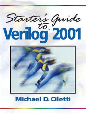 Starter's Guide to Verilog 2001 by Michael Ciletti