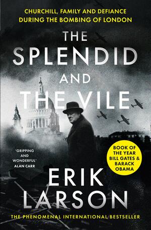 The Splendid and the Vile: Churchill, Family and Defiance During the Bombing of London by Erik Larson
