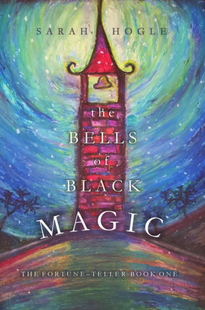 The Bells of Black Magic (The Fortune-Teller, #1) by S. Hogle