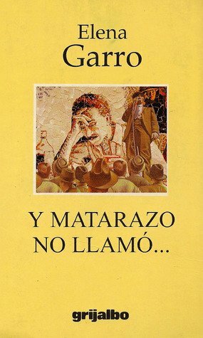 Y Matarazo No Llamo... by Elena Garro