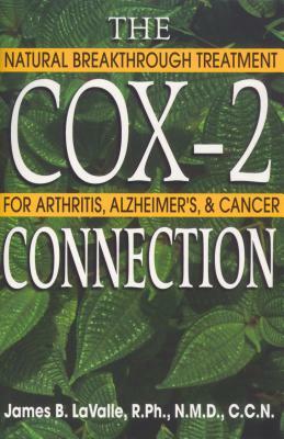 The Cox-2 Connection: Natural Breakthrough Treatment for Arthritis, Alzheimers & Cancer by James B. Lavalle