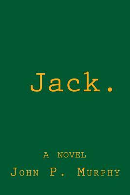 Jack. A novel by John P. Murphy