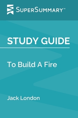 Study Guide: To Build A Fire by Jack London (SuperSummary) by SuperSummary