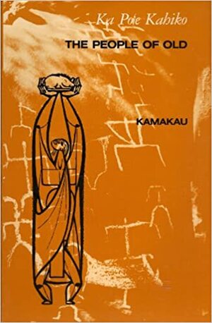 Ka Po'E Kahiko: The People of Old by Samuel Manaiakalani Kamakau